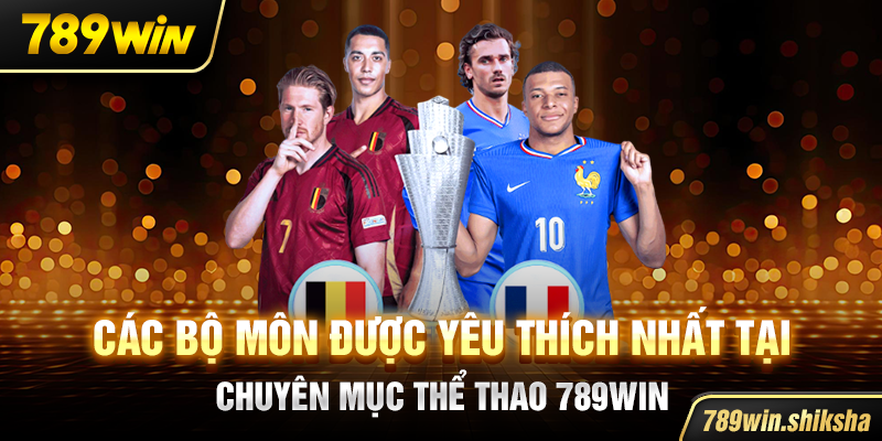 Các bộ môn được yêu thích nhất tại chuyên mục thể thao 789win