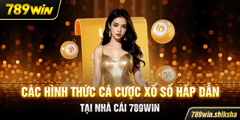 Các hình thức cá cược xổ số hấp dẫn tại nhà cái 789win