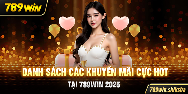 Danh sách các khuyến mãi cực hot tại 789win 2025