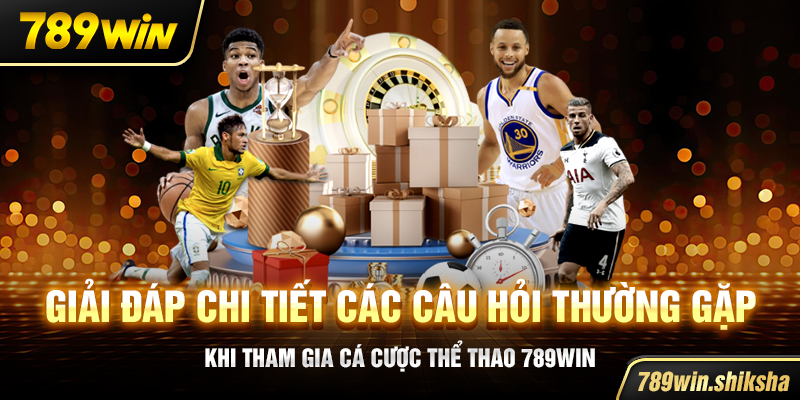 Giải đáp chi tiết các câu hỏi thường gặp khi tham gia cá cược thể thao 789win