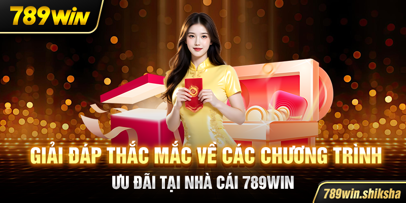 Giải đáp thắc mắc về các chương trình ưu đãi tại nhà cái 789win