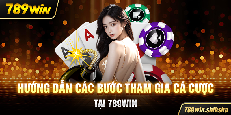 Hướng dẫn chi tiết cách tham gia cá cược tại 789win