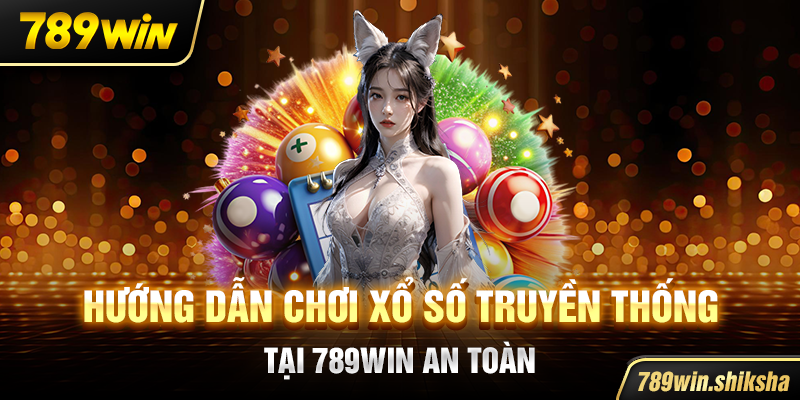 Hướng dẫn chơi xổ số truyền thống tại 789win an toàn