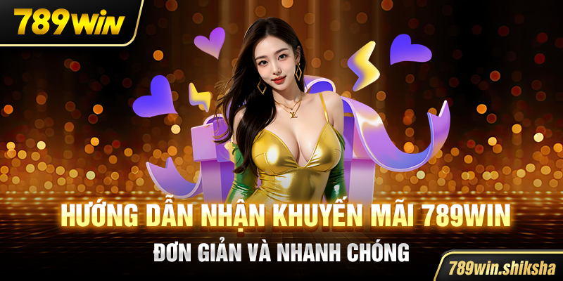 Hướng dẫn nhận khuyến mãi 789win đơn giản và nhanh chóng