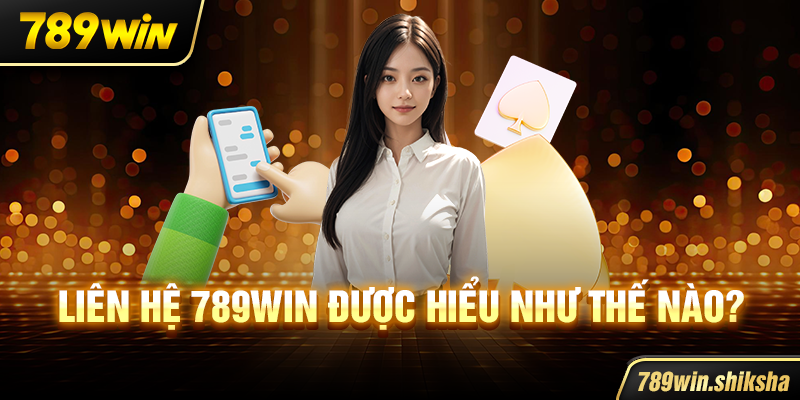 Liên hệ 789win được hiểu như thế nào?