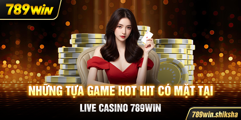 Những tựa game hot hit có mặt tại live casino 789win