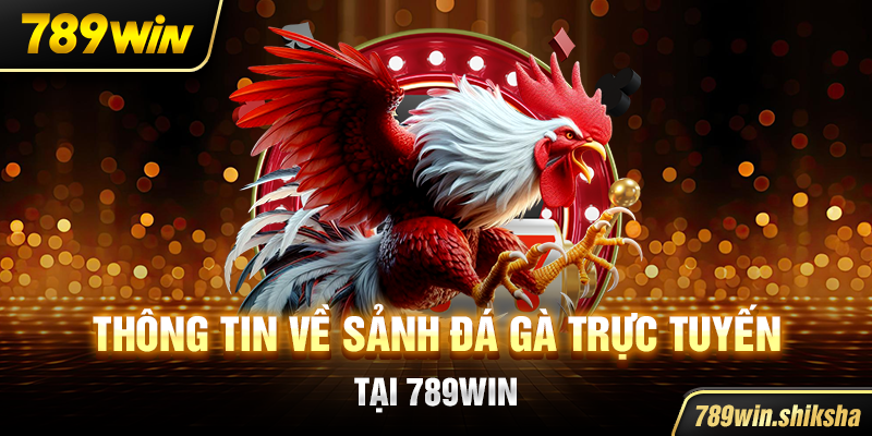 Thông tin về sảnh đá gà trực tuyến tại 789win