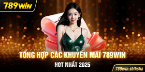 Tổng hợp các khuyến mãi 789win hot nhất 2025