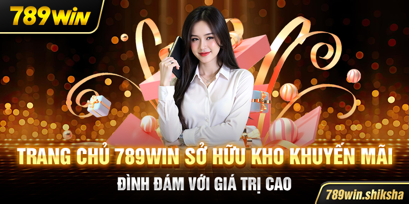 Trang chủ 789win sở hữu kho khuyến mãi đình đám với giá trị cao