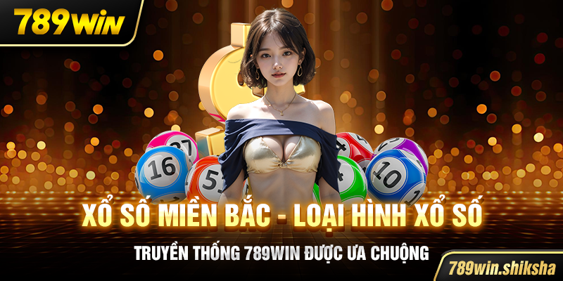 Xổ số miền Bắc - Loại hình xổ số truyền thống 789win được ưa chuộng